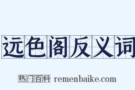远色阁反义词是什么意思的图片